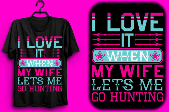 I Love It When My Wife Lets Me Go Hunting Graphics
